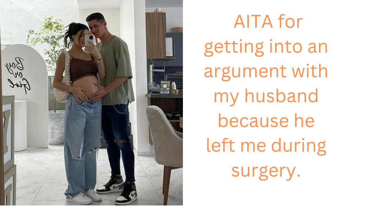 AITA for getting into an argument with my husband because he left me during surgery.